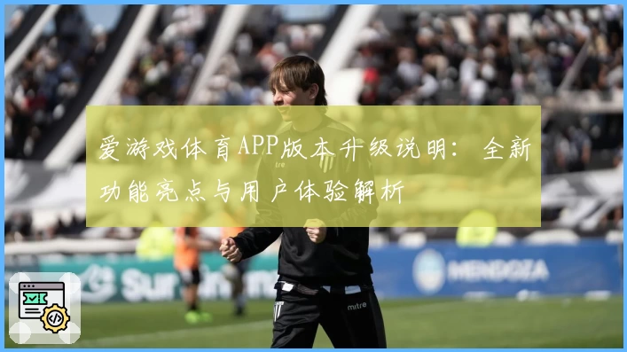 爱游戏体育APP版本升级说明：全新功能亮点与用户体验解析